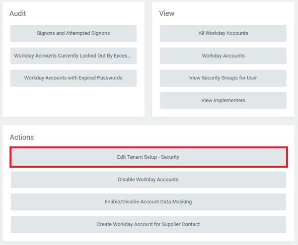 A screen capture of the Account Administration application configuration with 3 separate sections of Audit, View, and Actions. Audit and View sections are sitting side-by-side, splitting the page in half, and the Actions section is below them filling the whole page. The Actions section has the options Edit Tenant Setup – Security, which is highlighted, Disable Workday Accounts, Enable/Disable Account Data Masking, and Create Workday Account for Supplier Contact.