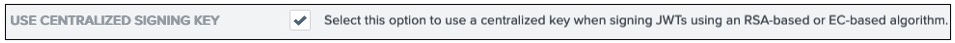 This image displays this option with this description: Select this option to use a centralized key when signing JWTs using an RSA-based or EC-based algorithm.