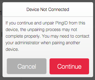 A screen capture of the Device Not Connected message asking you to confirm your request to unpair PingID from your device with the options to Continue or Cancel.